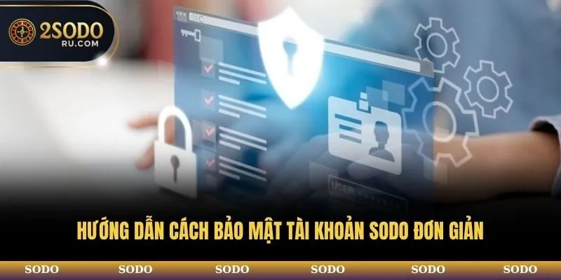 CÁCH BẢO MẬT TÀI KHOẢN SODO - AN TOÀN, NHANH CHÓNG 4 Hướng dẫn cách bảo mật tài khoản SODO đơn giản