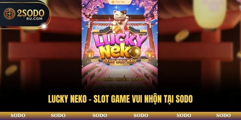 TOP 3 TỰA GAME QUAY HŨ SODO ĐƯỢC YÊU THÍCH NHẤT WEBSITE 3 Lucky Neko - Slot game vui nhộn tại SODO